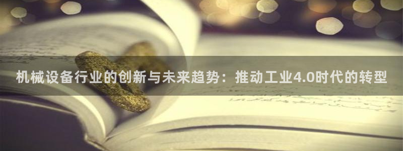 金年会体育平台注册：机械设备行业的创新与未来趋势：推动工业4.0时代的转型