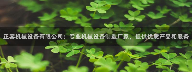 金年会会不会提不了款：正容机械设备有限公司：专业机械设备制造厂家，提供优质产品和服务